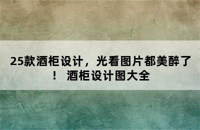 25款酒柜设计，光看图片都美醉了！ 酒柜设计图大全